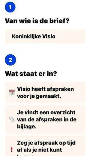 Samenvatting van Leesimpel deel 1:: 1. Van wie is de brief? 2. Wat staat erin? Visio heeft afspraken voor je gemaakt. Je vindt een overzicht van de afspraken in de bijlage Zeg je afspraak op tijd af als je niet kunt komen.